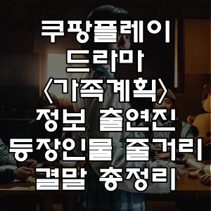 쿠팡플레이 드라마 가족계획 정보 출연진 등장인물 줄거리 결말 총정리