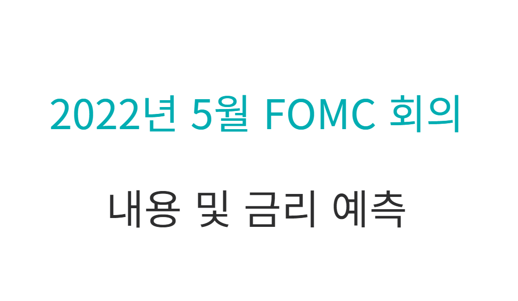  5월 FOMC 금일 회의내용 및 금리인상 예측해보기(연준이 과연 자이언트스텝으로??)