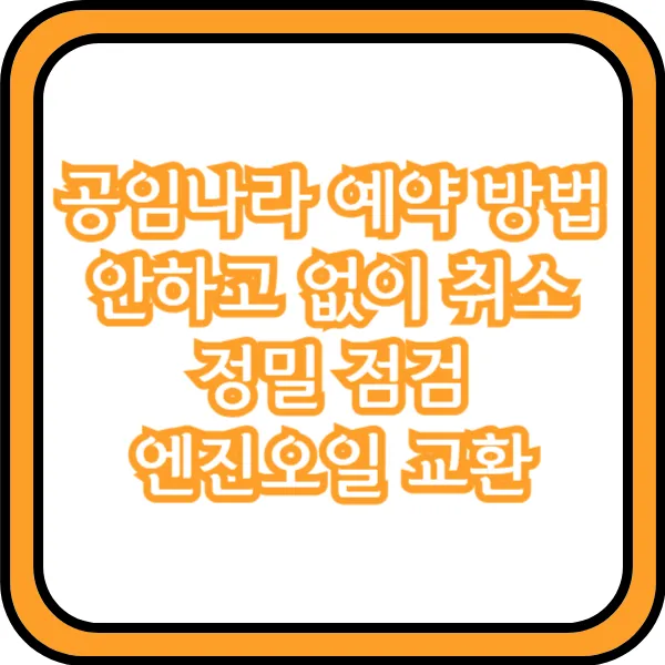  공임나라 예약 방법 안하고 없이 취소 정밀 점검 엔진오일 교환