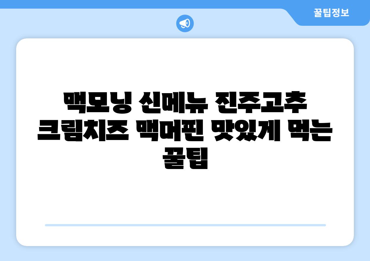 맥모닝 신메뉴 진주고추 크림치즈 맥머핀 맛있게 먹는 꿀팁