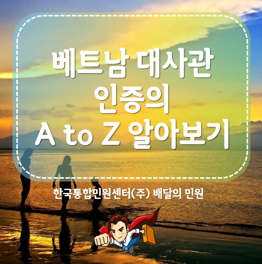  베트남 대사관 인증의 A to Z 알아보기!