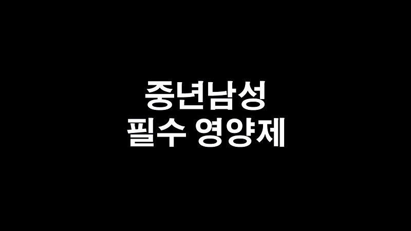 중년 남성에게 꼭 필요한 필수 영양소