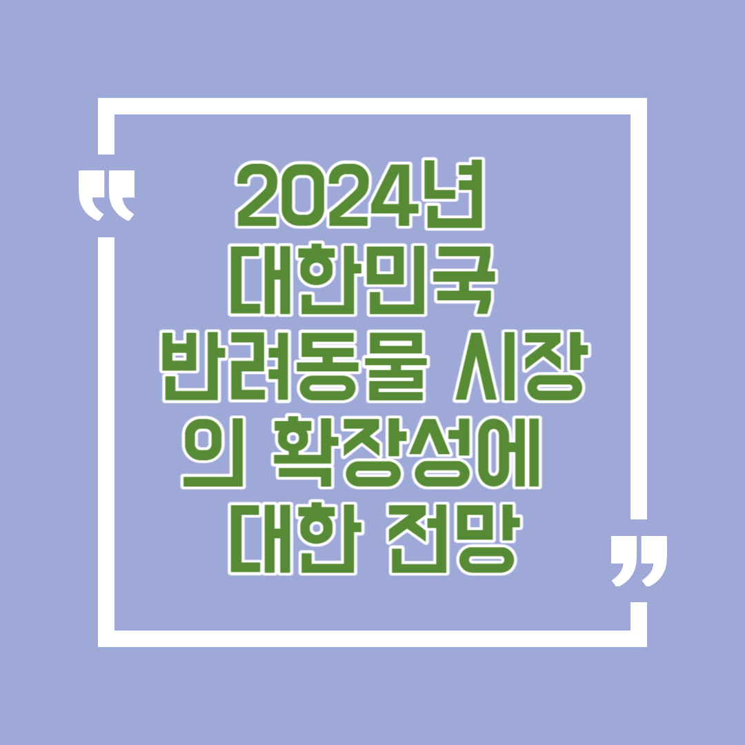 2024년 대한민국 반려동물 시장의 확장성에 대한 전망