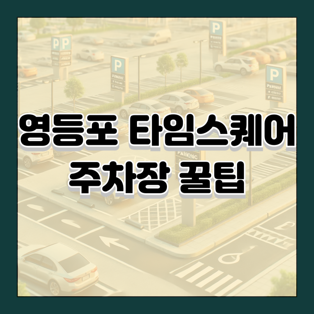 영등포 타임스퀘어 주차장 꿀팁(주차 요금과 팁 총정리)