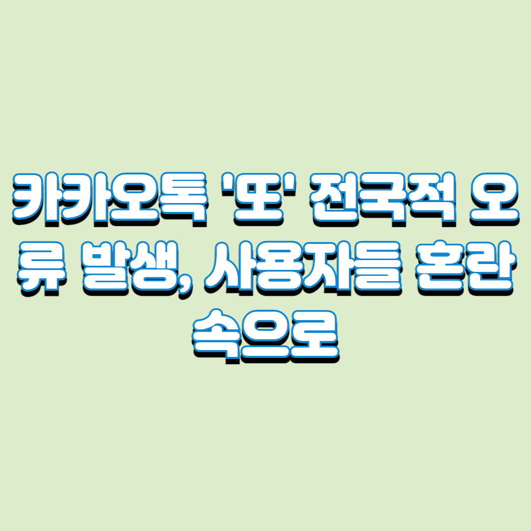  카카오톡 '또' 전국적 오류 발생, 사용자들 혼란 속으로