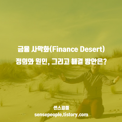 금융 사막화(Finance Desert)의 정의와 원인, 그리고 해결 방안은?