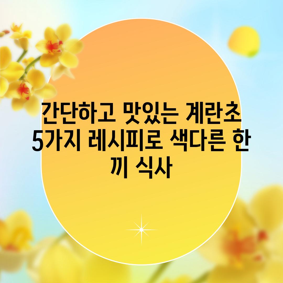 간단하고 맛있는 계란초 5가지 레시피로 색다른 한 끼 식사