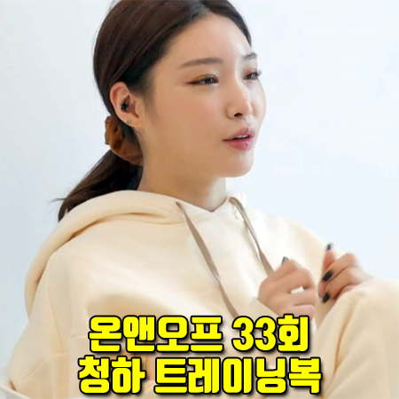  온앤오프 33회 청하 트레이닝복 :: 레하 후드티셔츠&스웨트팬츠 크림