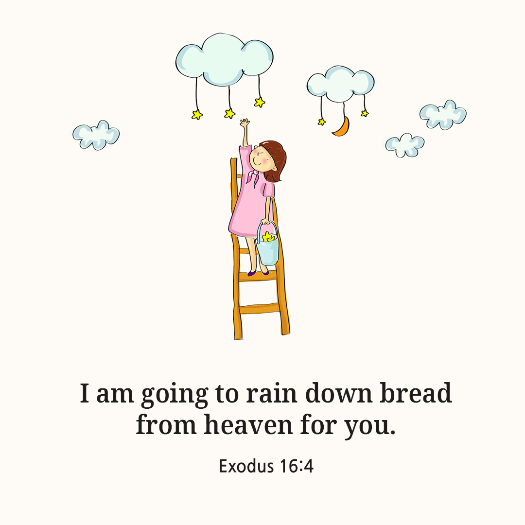 I am going to rain down bread from heaven for you. (Exodus 16:4)