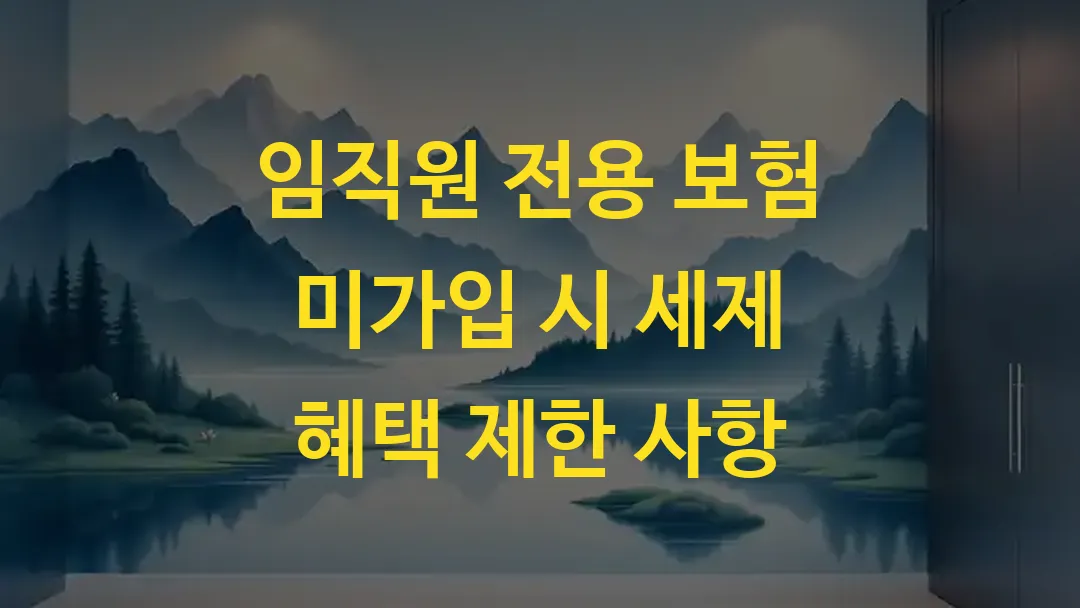 임직원 전용 보험 미가입 시 세제 혜택 제한 사항