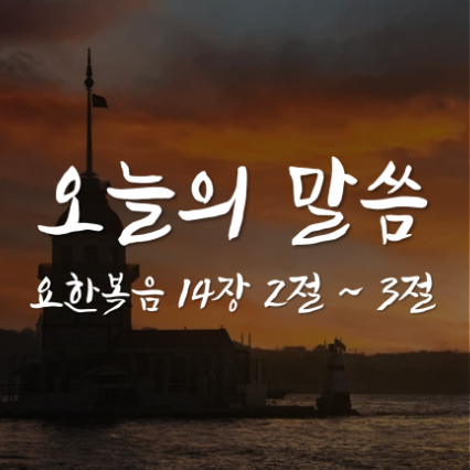 요한복음 14장 2절 ~ 3절 / 성도의 집은 하늘에 있습니다 / 오늘의 말씀