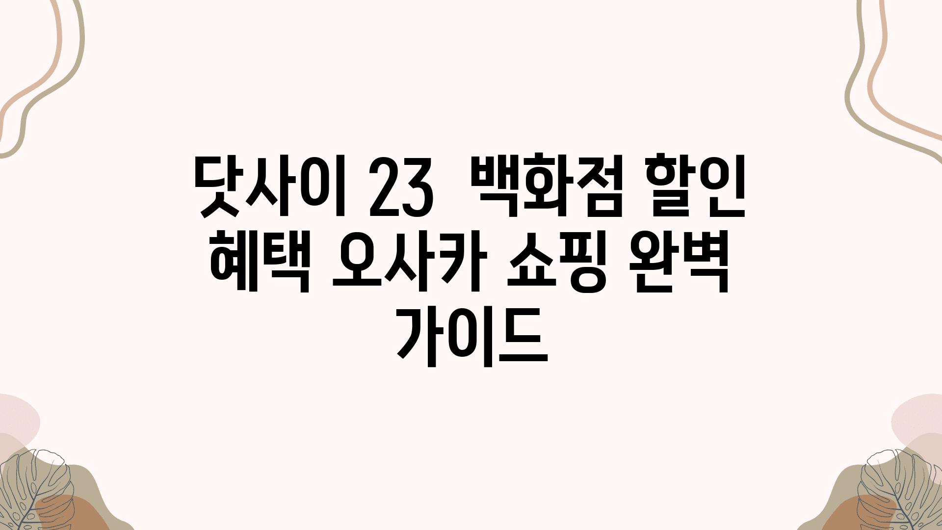 닷사이 23  백화점 할인 혜택 오사카 쇼핑 완벽 설명서