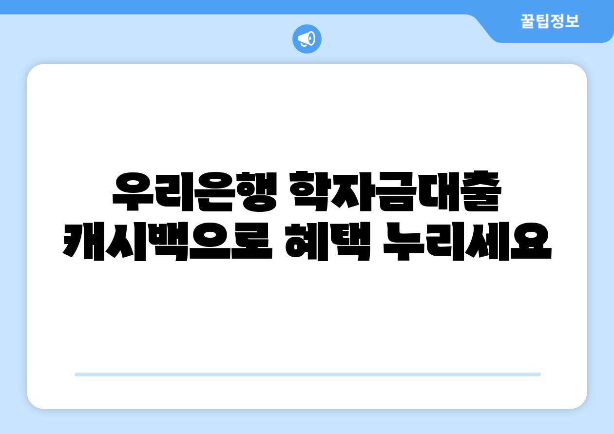 우리은행 학자금대출 캐시백으로 혜택 누리세요