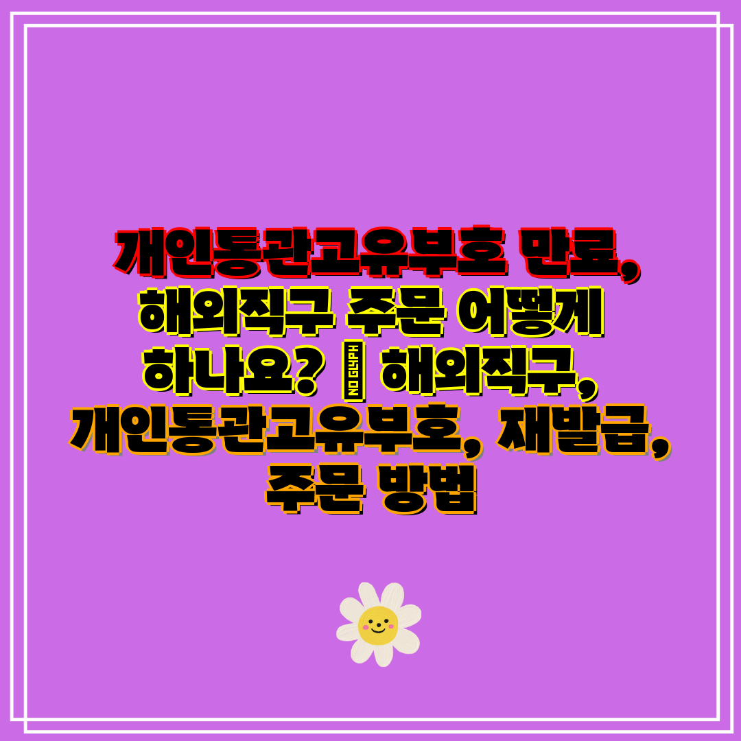  개인통관고유부호 만료, 해외직구 주문 어떻게 하나요 