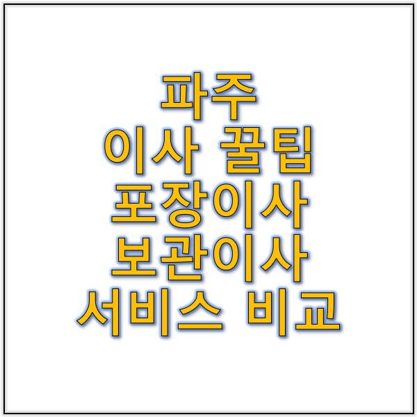 파주시 이사 꿀팁 포장이사와 보관이사 서비스 완벽 정리
