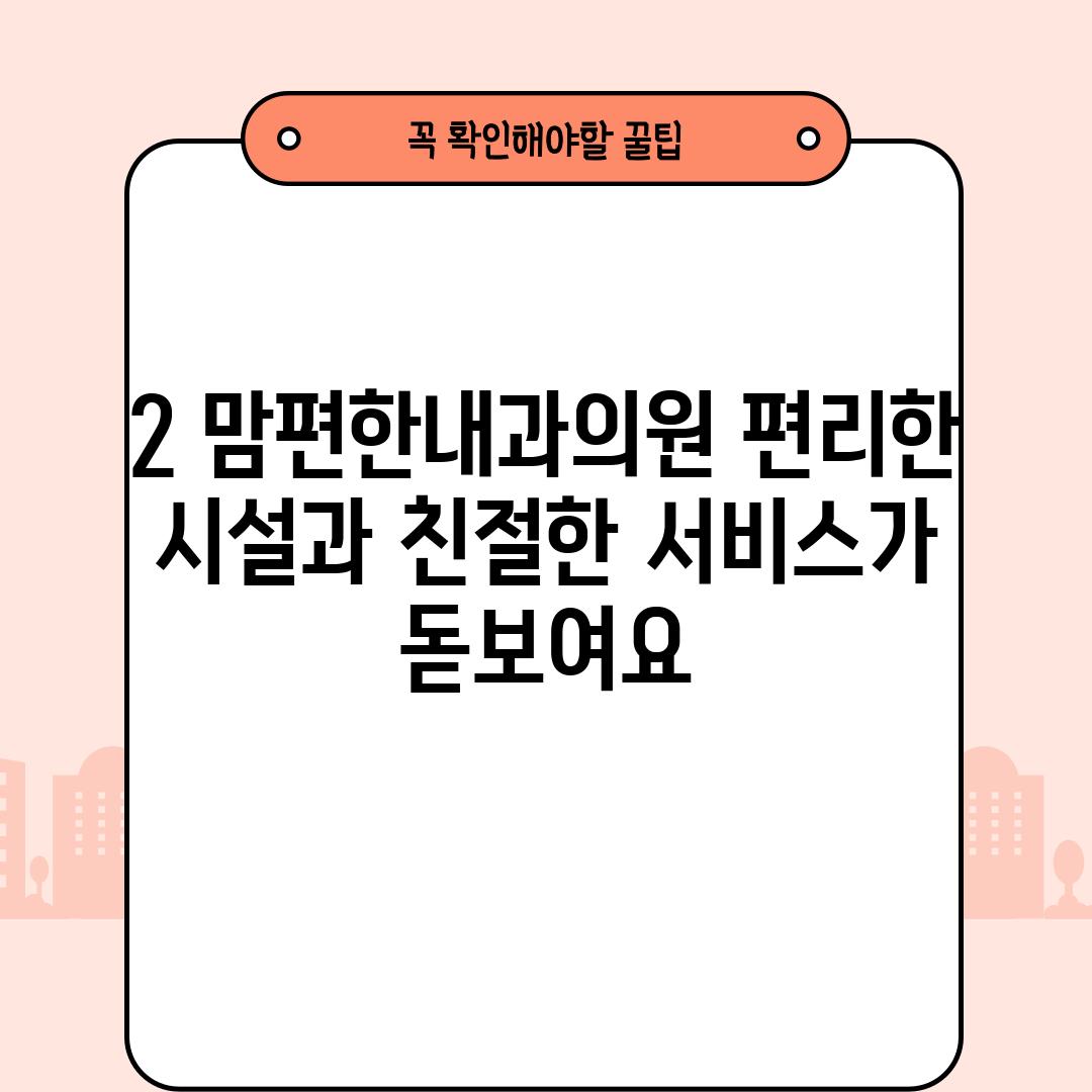 2. 맘편한내과의원: 편리한 시설과 친절한 서비스가 돋보여요!