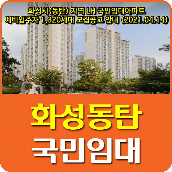  화성시(동탄) 지역 LH 국민임대아파트 예비입주자 1,320세대 모집공고 안내 (2021.04.14)