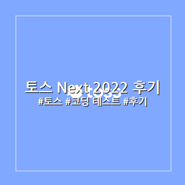 토스 Next 2022 코딩테스트 프론트 후기