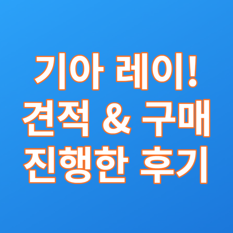  레이 전시매장과 시승센터는 어디? 견적 후 구매까지 진행한 후기
