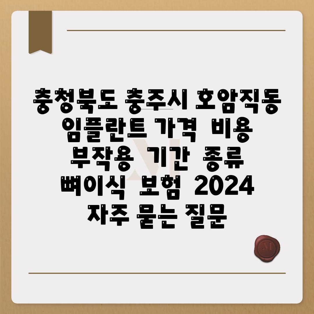 충청북도 충주시 호암직동 임플란트 가격  비용  부작용  날짜  종류  뼈이식  보험  2024 자주 묻는 질문