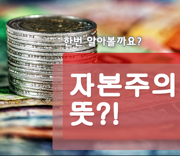  자본주의란 자본주의뜻 궁금증 해결!!