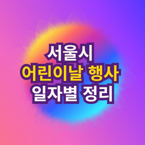서울시 어린이날 행사 일자별 정리