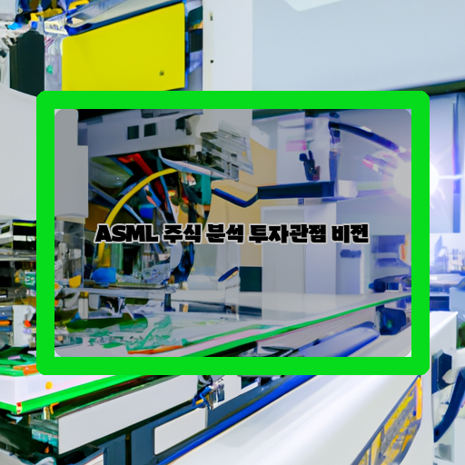  ASML: 세계 최강의 반도체 장비 메이커의 투자 가치와 비전