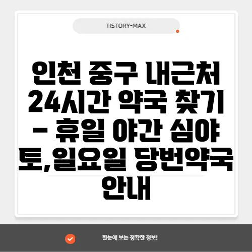 인천 중구 내근처 24시간 약국 찾기 – 휴일 야간 심야 토,일요일 당번약국 안내