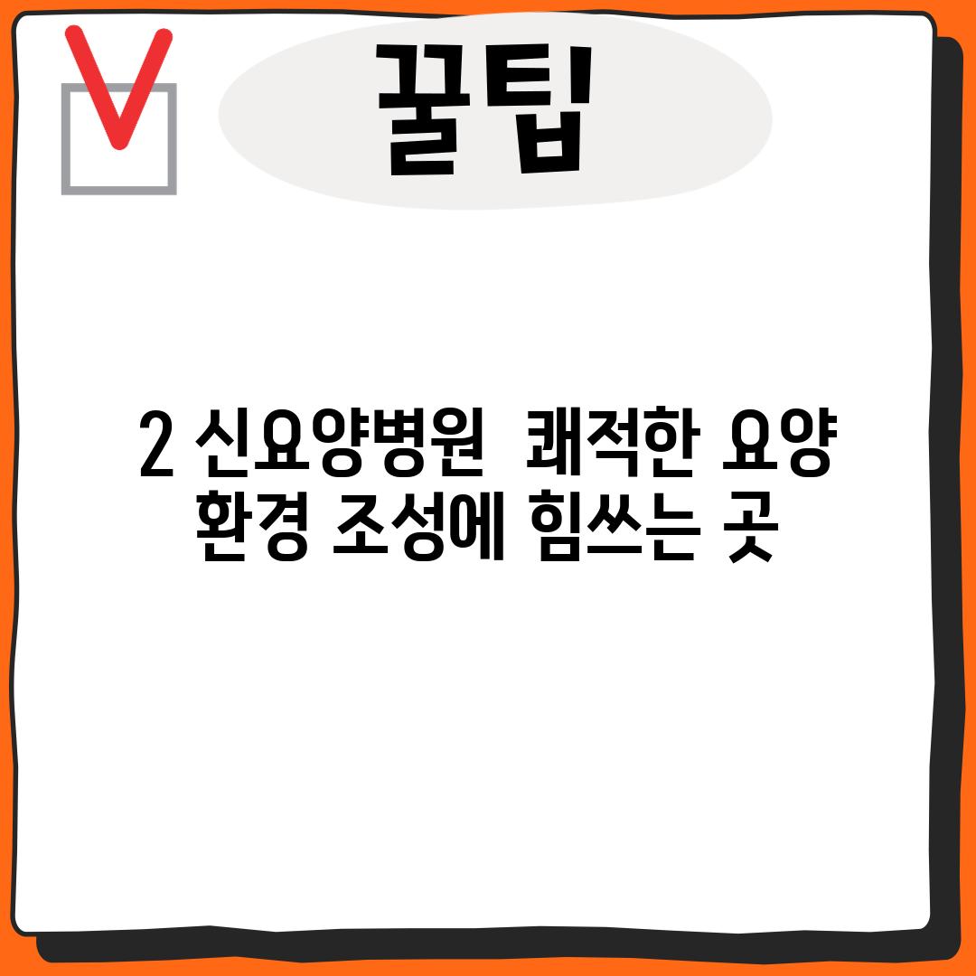 2. 신요양병원:  쾌적한 요양 환경 조성에 힘쓰는 곳