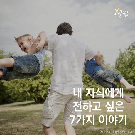  [매일아침좋은글] 내 자식에게 전하고 싶은 7가지 이야기