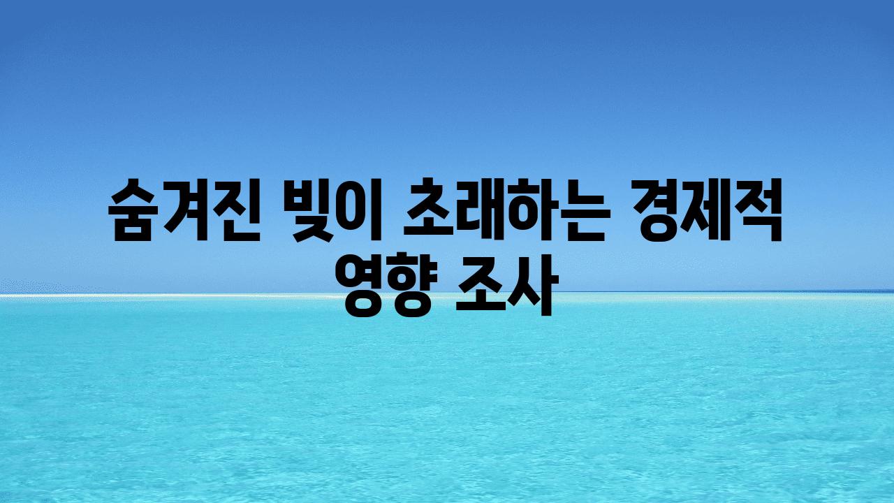 숨겨진 빚이 초래하는 경제적 영향 조사