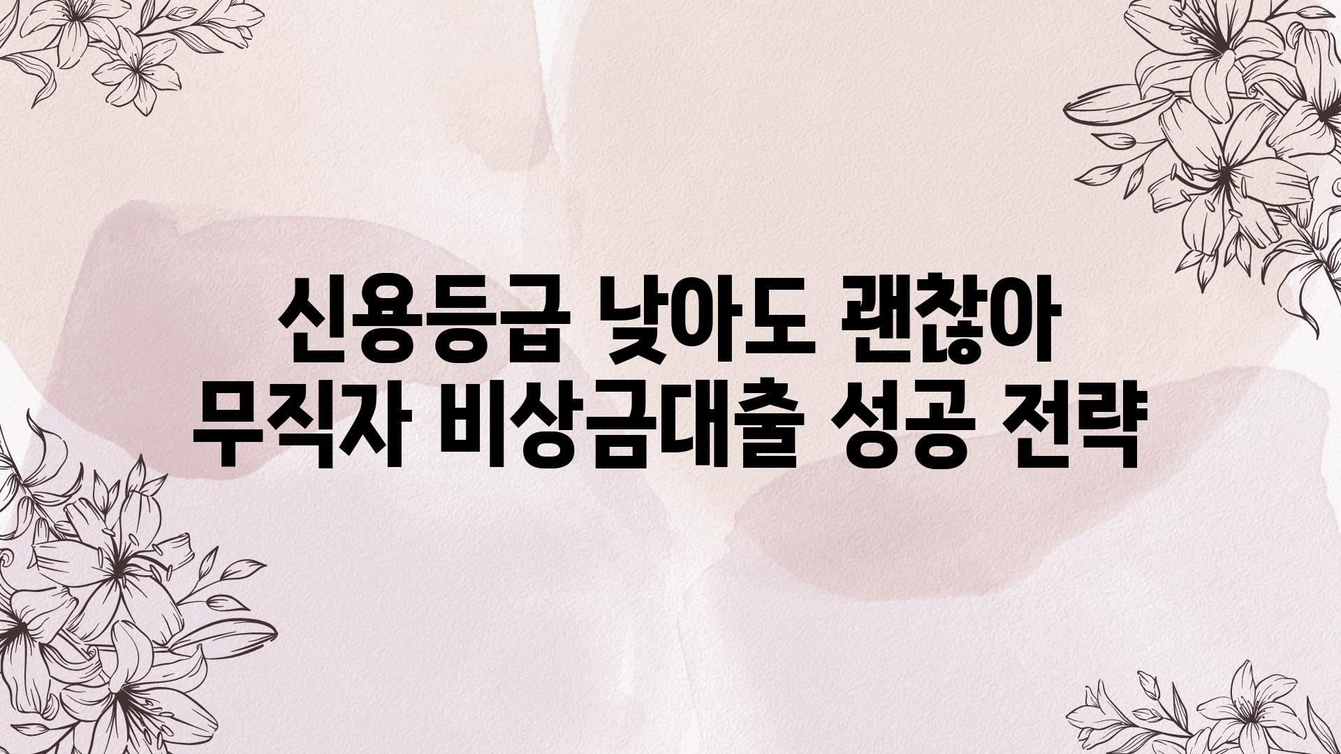 신용등급 낮아도 괜찮아 무직자 비상금대출 성공 전략