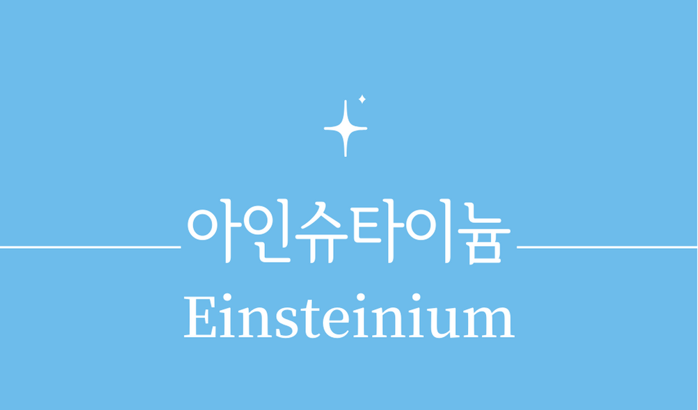 &#39;아인슈타이늄(Einsteinium)&#39;