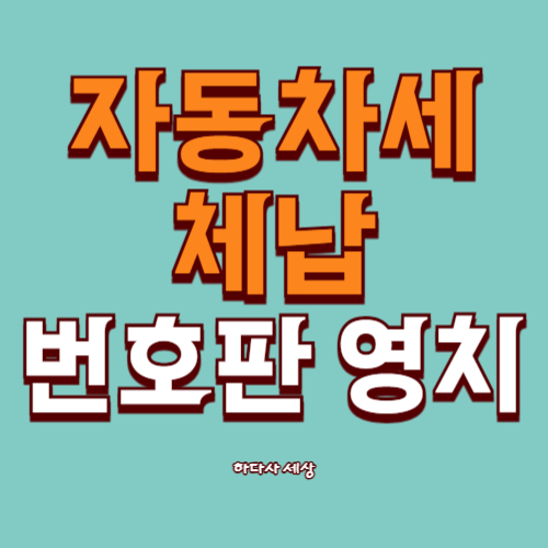 자동차 세금 미납시 번호반 영치 자동차 압류 해결방법