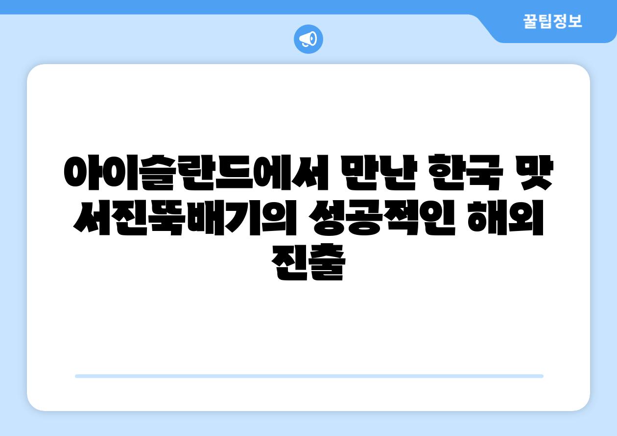 아이슬란드에서 만난 한국 맛 서진뚝배기의 성공적인 해외 진출