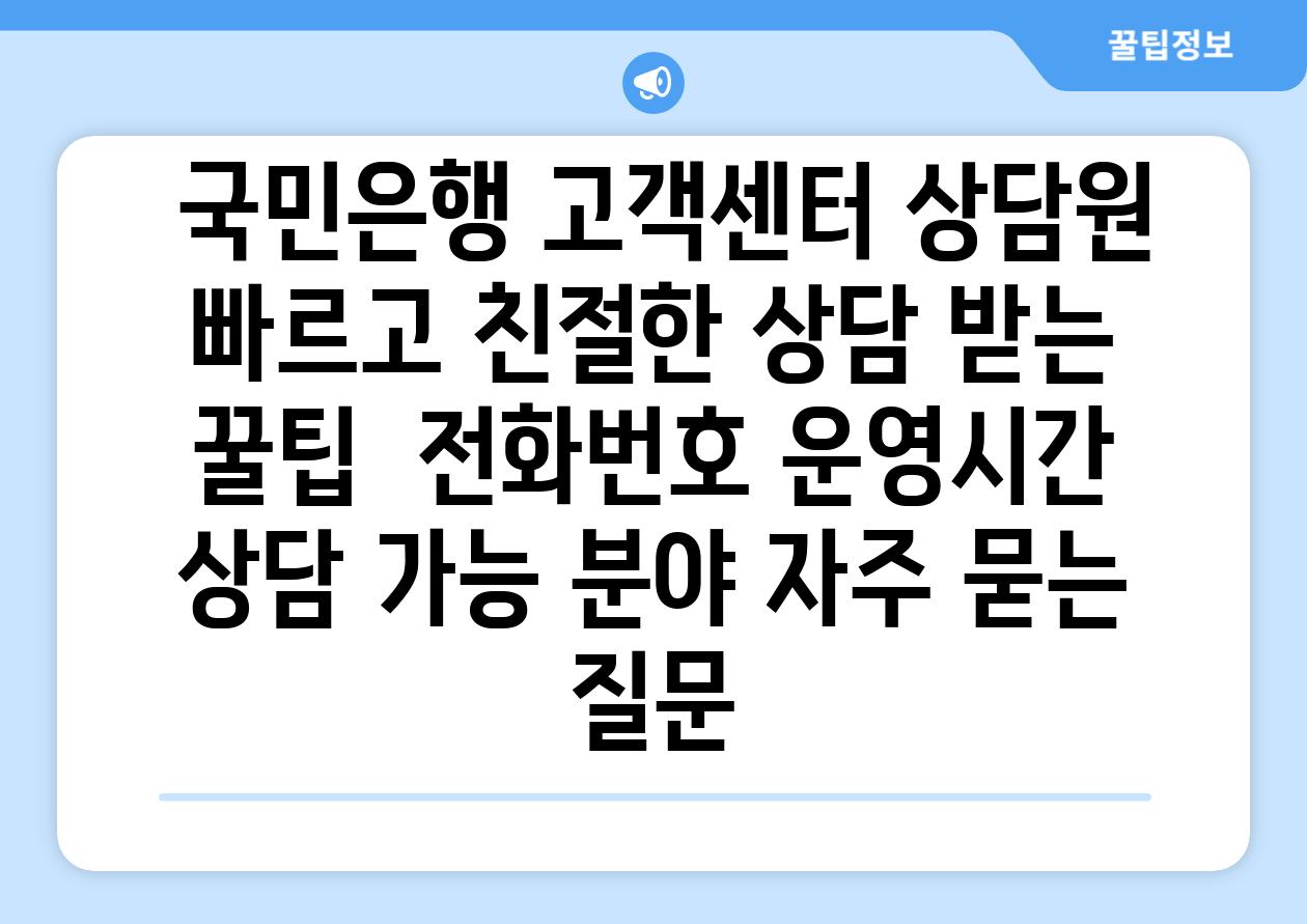  국민은행 고객센터 상담원 빠르고 친절한 상담 받는 꿀팁  전화번호 운영시간 상담 가능 분야 자주 묻는 질문