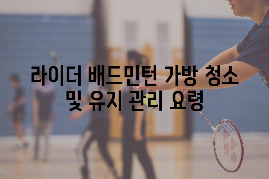 라이더 배드민턴 가방 청소 및 유지 관리 요령