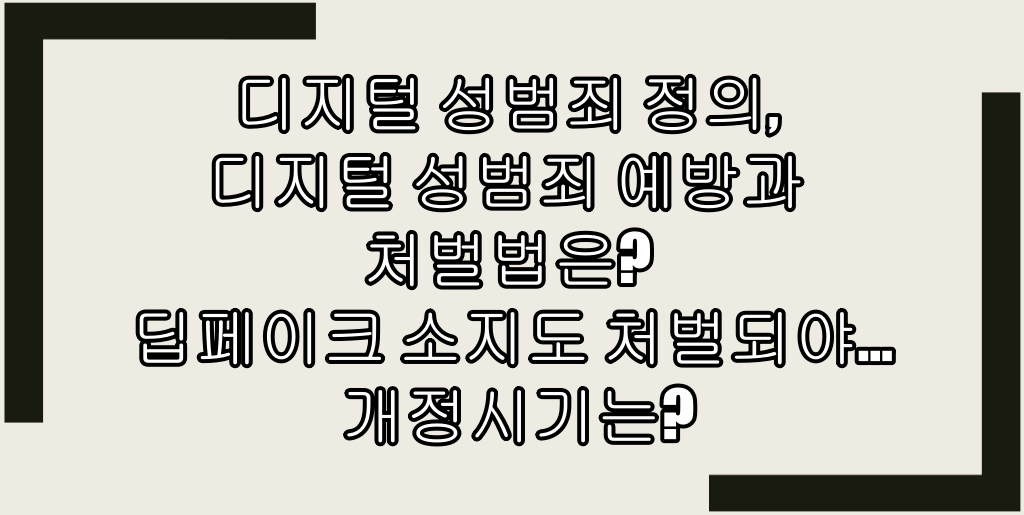 디지털 성범죄 정의, 디지털 성범죄 예방과 처벌법은? 딥페이크 소지도 처벌되야... 개정시기는?