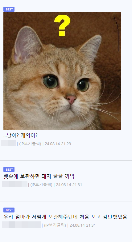 ...남아? 케익이?
❘ (IP보기클릭) ❘ 24.08.14 21:29
BEST
뱃속에 보관하면 돼지 꿀꿀 꺼억
❘ (IP보기클릭) ❘ 24.08.14 21:31
BEST
우리 엄마가 저렇게 보관해주던데 처음 보고 감탄했었음
❘ (IP보기클릭) ❘ 24.08.14 21:31