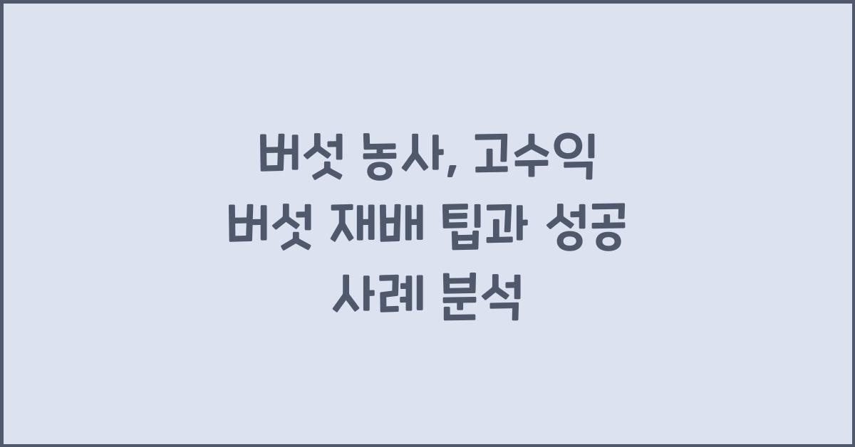 버섯 농사: 고수익 버섯 재배 팁