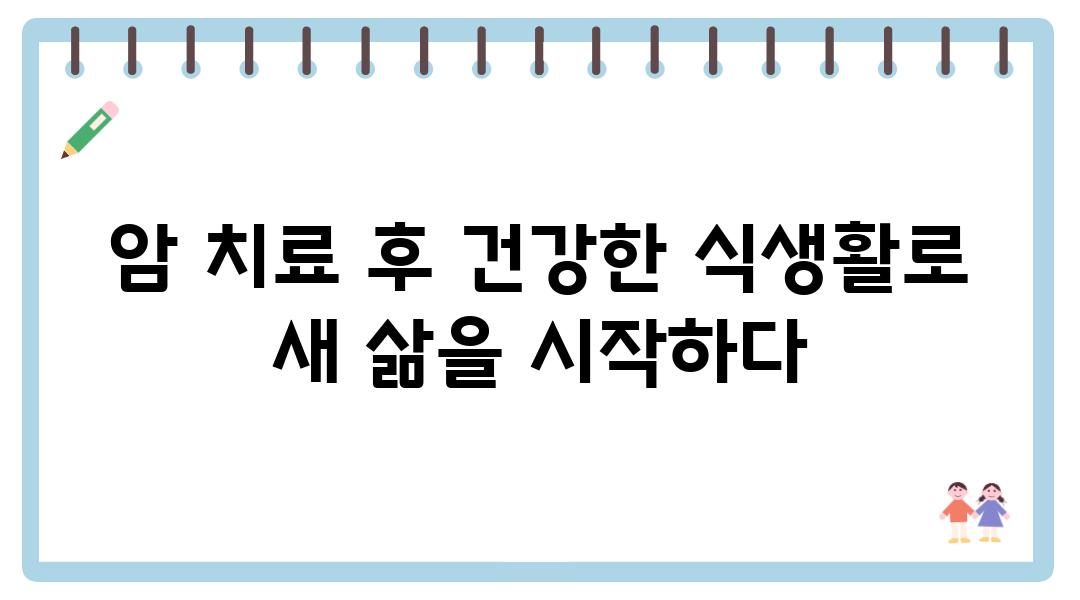 암 치료 후 건강한 식생활로 새 삶을 시작하다