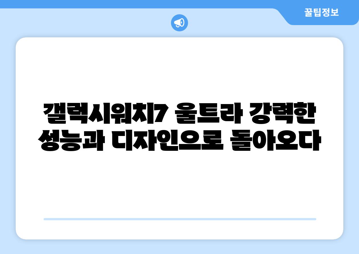 갤럭시워치7 울트라 강력한 성능과 디자인으로 돌아오다