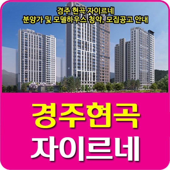  경주 현곡 자이르네 분양가 및 모델하우스, 평면도, 청약, 모집공고 안내