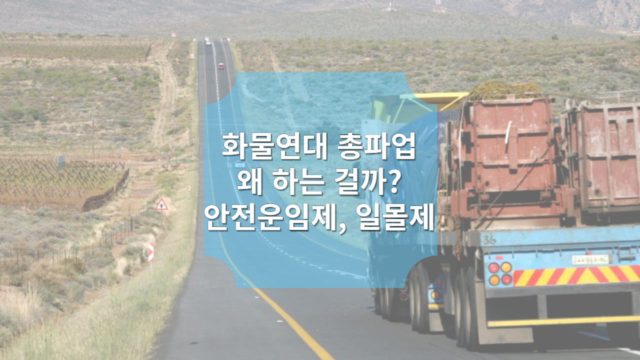  화물연대 파업 하는 이유 (feat. 안전운임제, 일몰제)