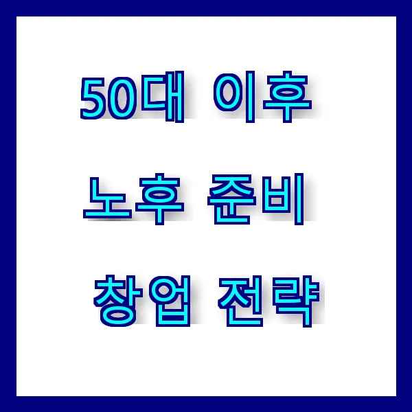 50대 이후 노후 준비 창업 전략
