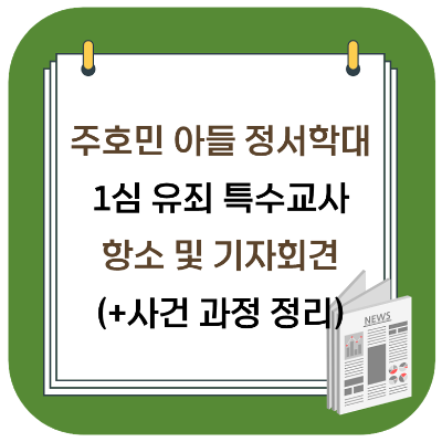  주호민 아들 정서 학대 1심 유죄 특수교사 항소 및 기자회견 (+사건 과정 정리)