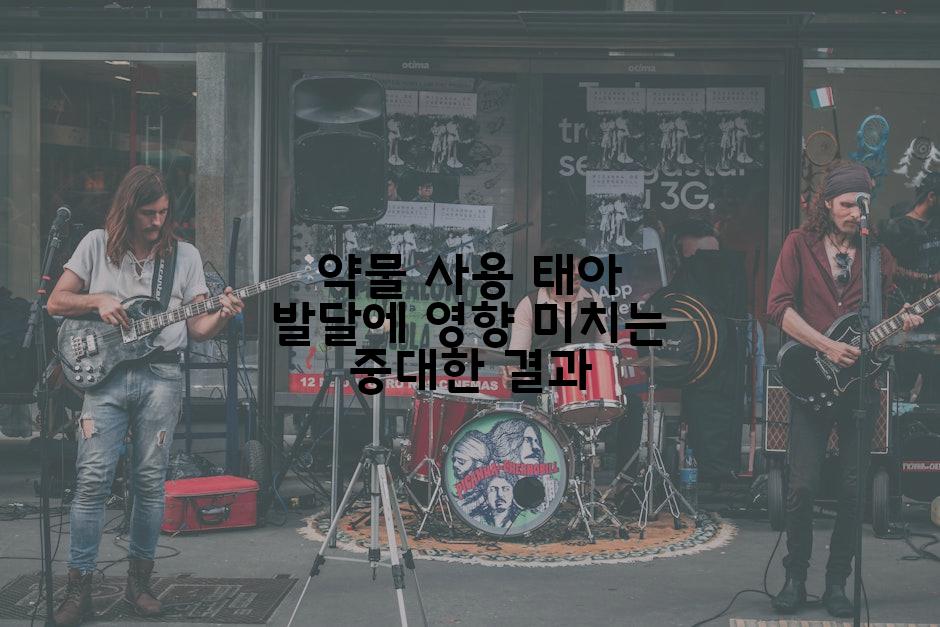 약물 사용 태아 발달에 영향 미치는 중대한 결과