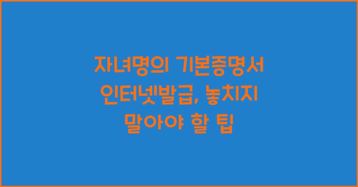 자녀명의 기본증명서 인터넷발급