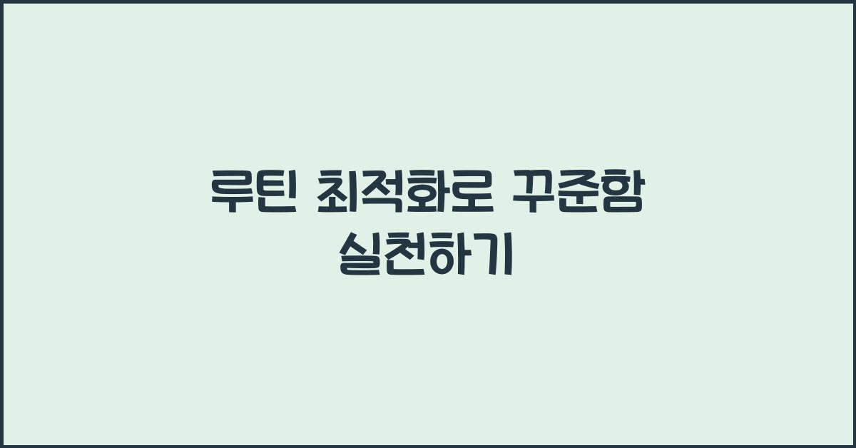 루틴 최적화, 꾸준함 실천