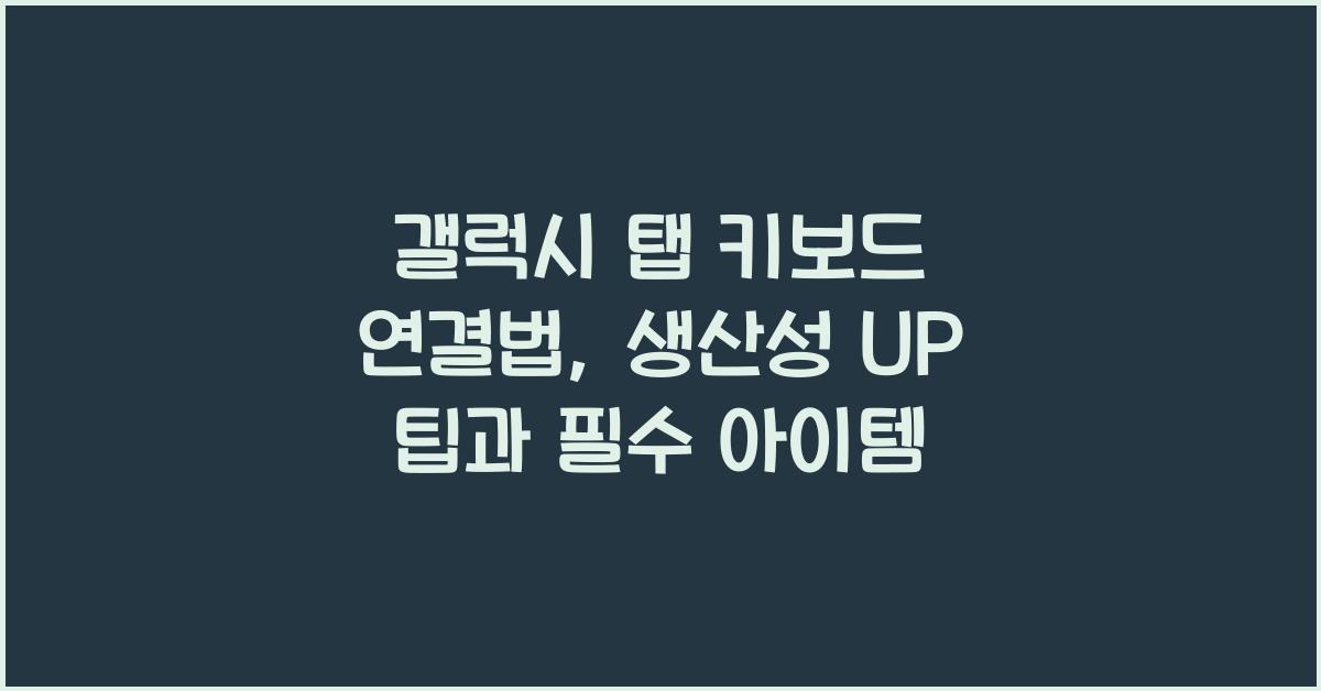 갤럭시 탭 키보드 연결법: 더욱 생산적으로 활용하기
